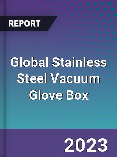 Global Stainless Steel Vacuum Glove Box Industry