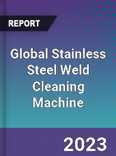 Global Stainless Steel Weld Cleaning Machine Industry