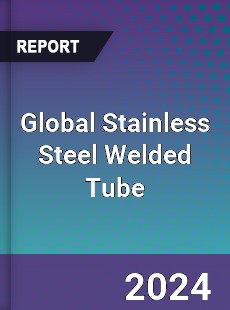 Global Stainless Steel Welded Tube Market