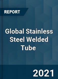 Global Stainless Steel Welded Tube Market