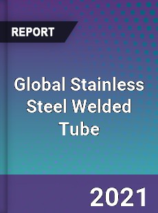 Global Stainless Steel Welded Tube Market