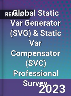 Global Static Var Generator amp Static Var Compensator Professional Survey Report