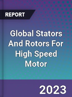 Global Stators And Rotors For High Speed Motor Industry