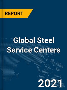 Global Steel Service Centers Market