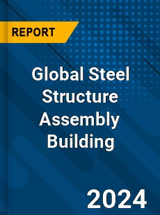 Global Steel Structure Assembly Building Industry