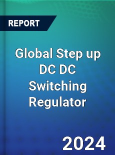 Global Step up DC DC Switching Regulator Industry