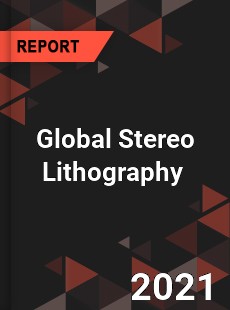 Global Stereo Lithography Market