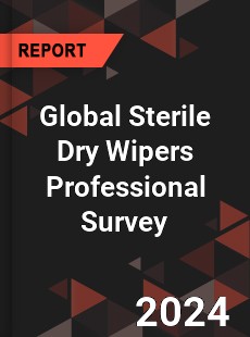 Global Sterile Dry Wipers Professional Survey Report