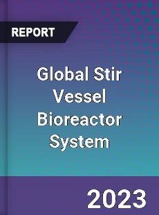 Global Stir Vessel Bioreactor System Industry