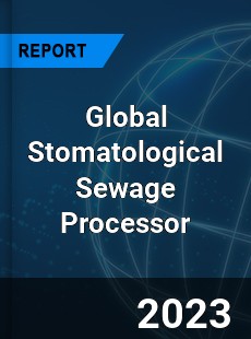 Global Stomatological Sewage Processor Industry