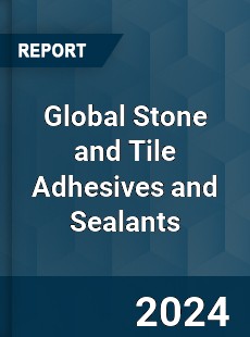 Global Stone and Tile Adhesives and Sealants Market