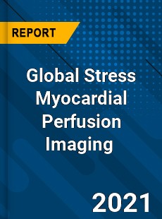 Global Stress Myocardial Perfusion Imaging Market