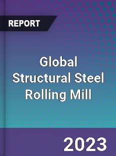 Global Structural Steel Rolling Mill Industry