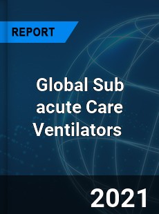 Global Sub acute Care Ventilators Market