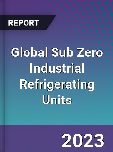 Global Sub Zero Industrial Refrigerating Units Industry