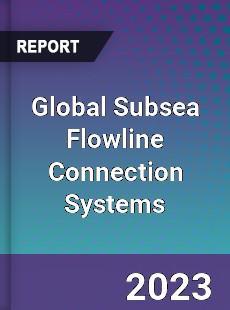 Global Subsea Flowline Connection Systems Industry