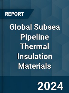 Global Subsea Pipeline Thermal Insulation Materials Outlook