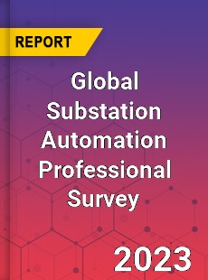 Global Substation Automation Professional Survey Report