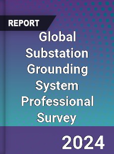 Global Substation Grounding System Professional Survey Report