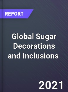 Global Sugar Decorations and Inclusions Market