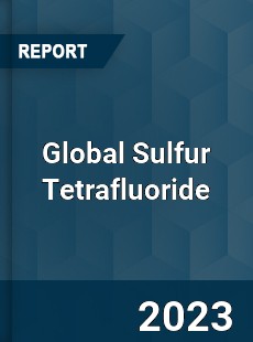 Global Sulfur Tetrafluoride Market