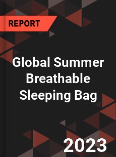 Global Summer Breathable Sleeping Bag Industry