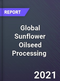 Global Sunflower Oilseed Processing Market