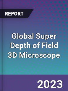 Global Super Depth of Field 3D Microscope Industry