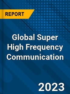 Global Super High Frequency Communication Industry