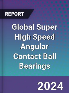 Global Super High Speed Angular Contact Ball Bearings Industry