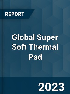 Global Super Soft Thermal Pad Industry