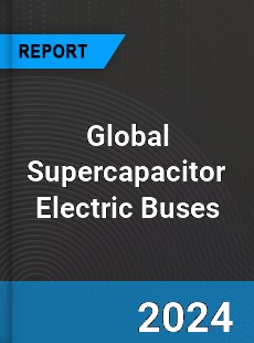 Global Supercapacitor Electric Buses Industry