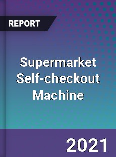 Global Supermarket Self checkout Machine Professional Survey Report