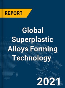 Global Superplastic Alloys Forming Technology Market