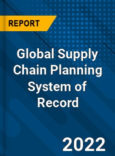 Global Supply Chain Planning System of Record Market