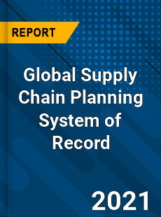 Global Supply Chain Planning System of Record Market