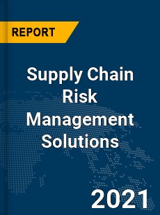 Global Supply Chain Risk Management Solutions Market