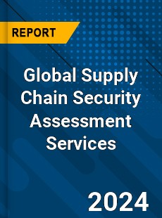 Global Supply Chain Security Assessment Services Industry