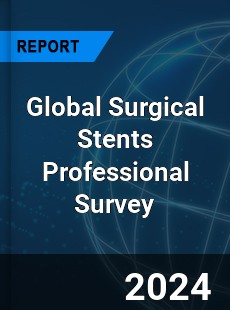 Global Surgical Stents Professional Survey Report