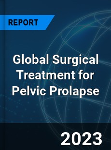 Global Surgical Treatment for Pelvic Prolapse Industry