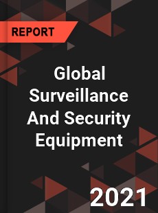 Global Surveillance And Security Equipment Market