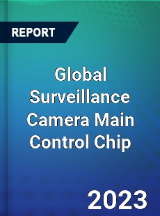 Global Surveillance Camera Main Control Chip Industry