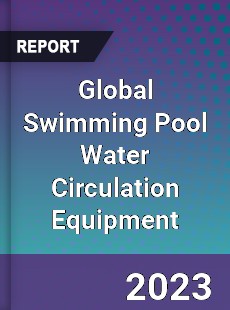 Global Swimming Pool Water Circulation Equipment Industry