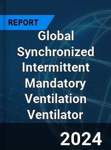 Global Synchronized Intermittent Mandatory Ventilation Ventilator Industry