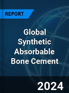 Global Synthetic Absorbable Bone Cement Industry