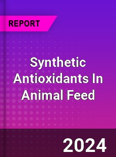 Global Synthetic Antioxidants In Animal Feed Market