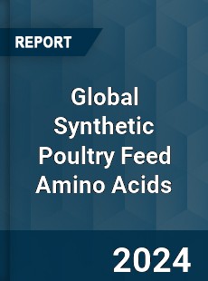 Global Synthetic Poultry Feed Amino Acids Industry