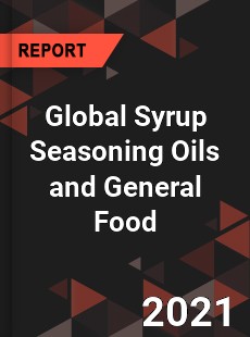 Global Syrup Seasoning Oils and General Food Market