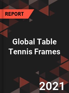 Global Table Tennis Frames Market