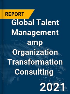 Global Talent Management amp Organization Transformation Consulting Market